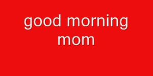 good morning mom